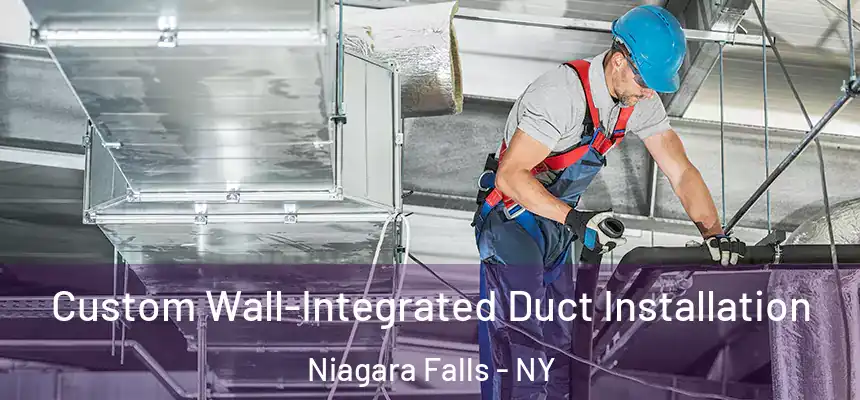 Custom Wall-Integrated Duct Installation Niagara Falls - NY