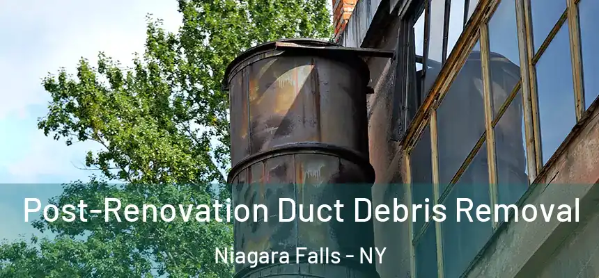 Post-Renovation Duct Debris Removal Niagara Falls - NY